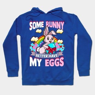 Easter Some Bunny Better Have My Eggs Basket Stuffer Hoodie